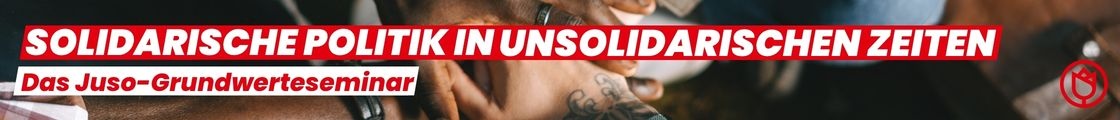 Solidarische Politik in unsolidarischen Zeiten - Das Juso-Grundwerteseminar